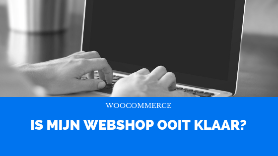 Is mijn webshop ooit klaar?